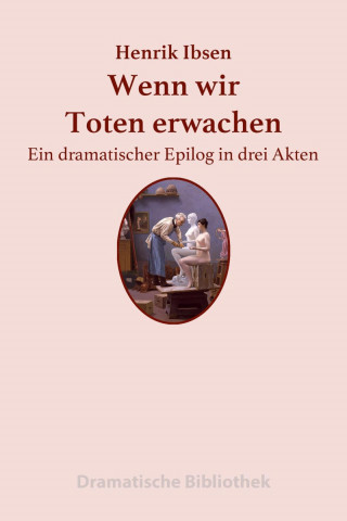 Henrik Ibsen: Wenn wir Toten erwachen