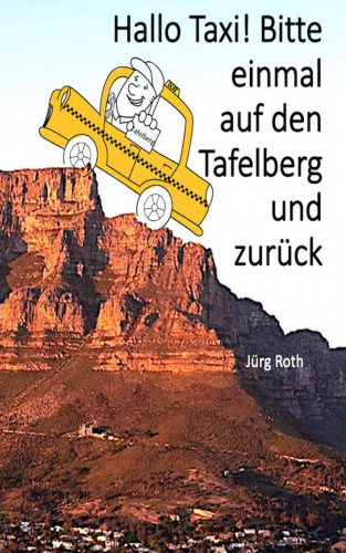 Jürg Roth: Hallo Taxi! Bitte einmal auf den Tafelberg und zurück
