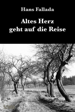Hans Fallada: Altes Herz geht auf die Reise