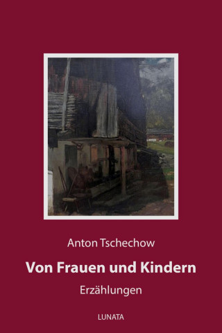 Anton Tschechow: Von Frauen und Kindern