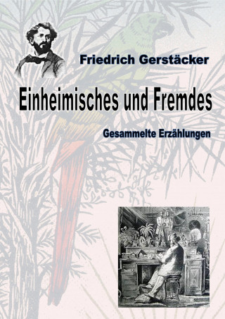 Friedrich Gerstäcker: Einheimisches und Fremdes