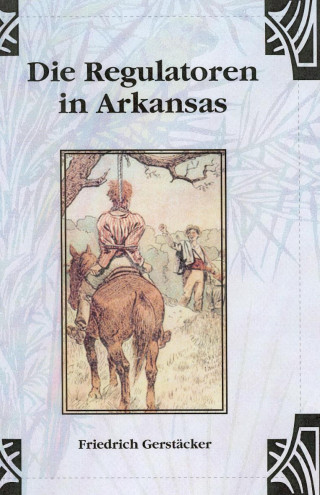 Friedrich Gerstäcker: Die Regulatoren in Arkansas