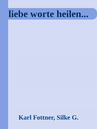 Silke G., Karl Fottner: liebe Worte heilen...