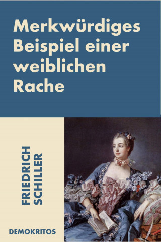 Friedrich Schiller: Merkwürdiges Beispiel einer weiblichen Rache