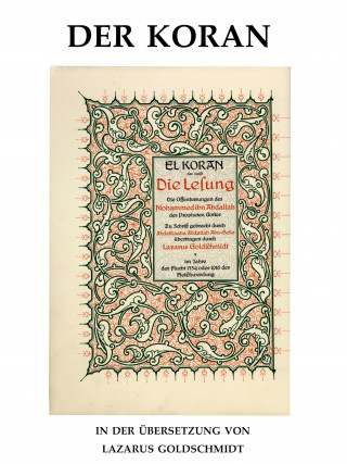 Lazarus Elieser Goldschmidt: Der Koran - El Koran in deutscher Übertragung