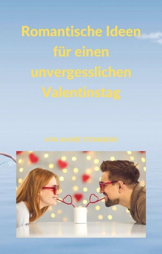 Andre Sternberg: Romantische Ideen für einen unvergesslichen Valentinstag