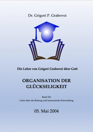Dr. Grigori P. Grabovoi: Die Lehre von Grigori Grabovoi über Gott. Organisation der Glückseligkeit.