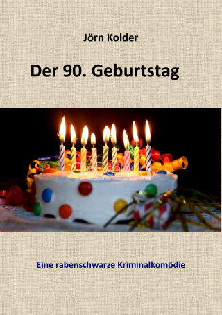 Jörn Kolder: Der 90. Geburtstag - Eine rabenschwarze Kriminalkomödie