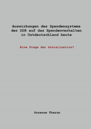 Susanne Tharun: Auswirkungen des Spendensystems der DDR auf das Spendenverhalten in Ostdeutschland heute -