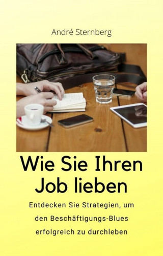 Andre Sternberg: Wie Sie Ihren Job lieben