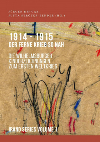 Carolyn Prof. Dr. Kay, Kunibert Prof. (em.) Dr. Bering: 1914-1915. Der ferne Krieg so nah. Die Wilhelmsburger Kinderzeichnungen zum Ersten Weltkrieg