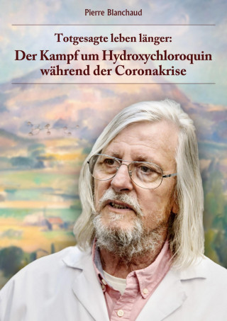 Pierre Blanchaud: Totgesagte leben länger - Der Kampf um Hydroxychloroquin während der Coronakrise