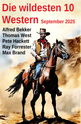 Alfred Bekker, Ray Forrester, Pete Hackett, Thomas West, Max Brand: Die wildesten 10 Western September 2025