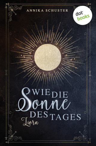 Annika Schuster: Wie die Sonne des Tages – Liora