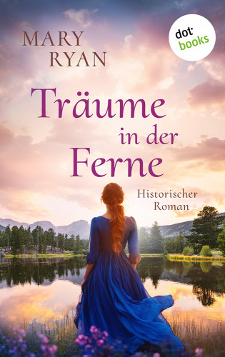 Mary Ryan: Träume in der Ferne – Die irische Auswanderer-Saga