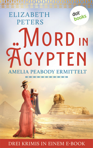 Elizabeth Peters: Mord in Ägypten: Amelia Peabody ermittelt