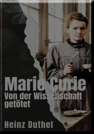 Heinz Duthel: Marie Curie Von der Wissenschaft getötet