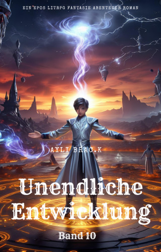Ayli Brac.K: Unendliche Entwicklung:Ein Epos LitRPG Fantasie Abenteuer Roman(Band 10)