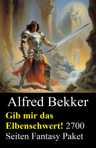Alfred Bekker: Gib mir das Elbenschwert! 2700 Seiten Fantasy Paket
