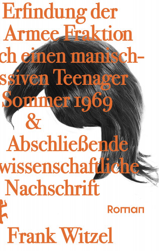 Frank Witzel: Die Erfindung der Roten Armee Fraktion durch einen manisch-depressiven Teenager im Sommer 1969 & Abschließende unwissenschaftliche Nachschrift