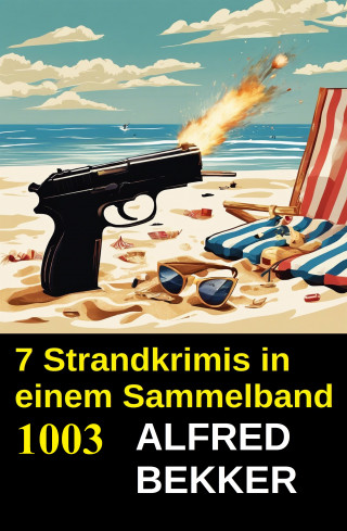 Alfred Bekker: 7 Strandkrimis in einem Sammelband 1003