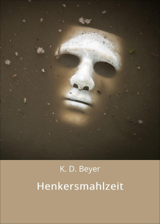 K. D. Beyer: Henkersmahlzeit