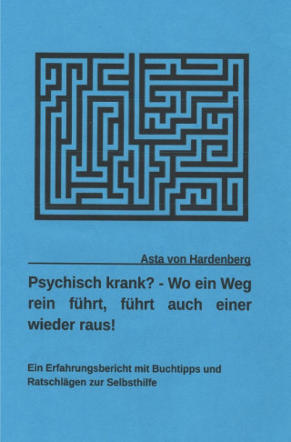 Asta von Hardenberg: Psychisch krank? - Wo ein Weg rein führt, führt auch einer wieder raus!