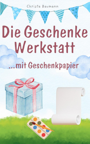 Christa Baumann: Geschenkewerkstatt... mit Geschenkpapier
