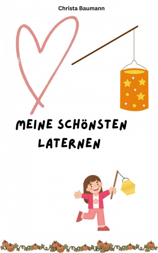 Christa Baumann: Meine schönsten Laternen