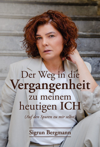 Sigrun Bergmann: Der Weg in die Vergangenheit zu meinem heutigen ICH