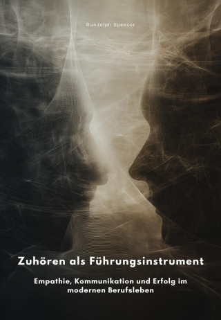 Randolph Spencer: Zuhören als Führungsinstrument