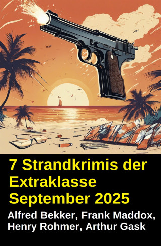 Alfred Bekker, Frank Maddox, Henry Rohmer, Arthur Gask: 7 Strandkrimis der Extraklasse September 2025