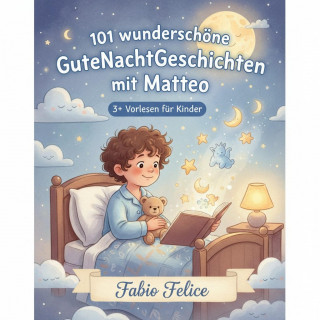 Fabio Felice: 101 wunderschöne Gute Nacht Geschichten mit Matteo