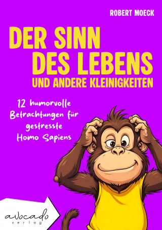 Robert Moeck: Der Sinn des Lebens und andere Kleinigkeiten