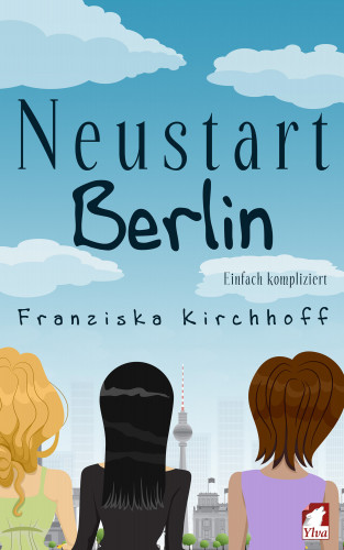 Franziska Kirchhoff: Neustart Berlin. Einfach kompliziert