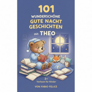 Fabio Felice: 101 Wunderschöne Gutenachtgeschichten mit Theo als Hauptfigur