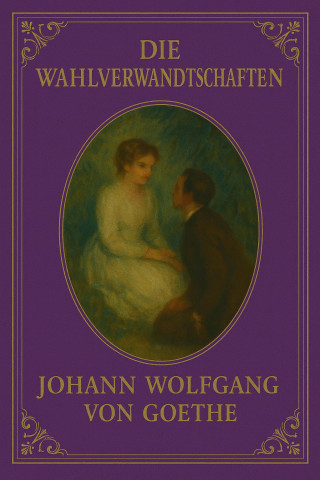 Johann Wolfgang Goethe: Die Wahlverwandtschaften
