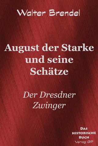 Walter Brendel: Beschreibung August der Starke und seine Schätze