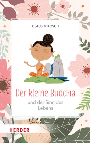 Claus Mikosch: Der kleine Buddha und der Sinn des Lebens