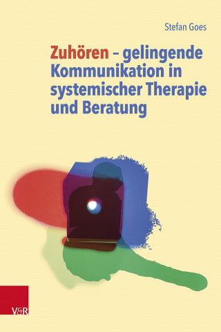 Stefan Goes: Zuhören ‒ gelingende Kommunikation in systemischer Therapie und Beratung