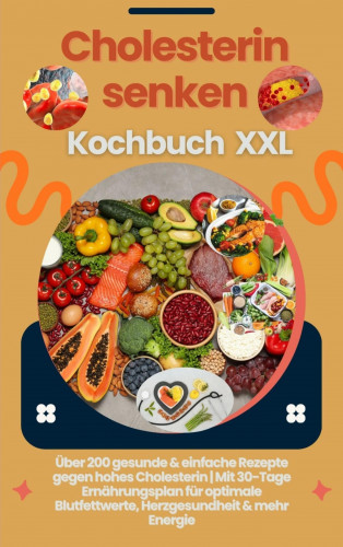 Lina Chol-Frei: Cholesterin senken Kochbuch XXL : Über 200 gesunde & einfache Rezepte gegen hohes Cholesterin