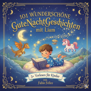 Fabio Felice: 101 Wunderschöne Kinder Gutenachtgeschichten mit Liam als Hauptfigur