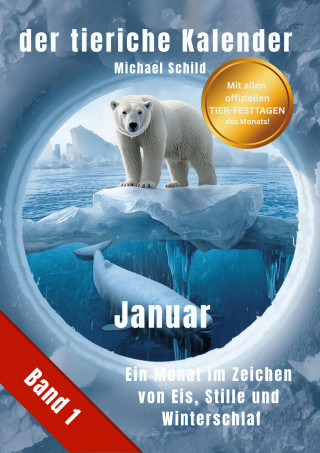 Michael Schild: der tierische Kalender-Band 1 Januar