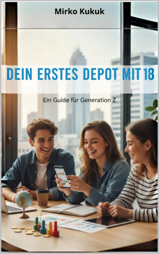Mirko Kukuk: Dein erstes Depot mit 18: Ein Guide für die Generation Z