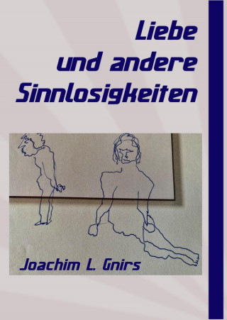 Joachim L. Gnirs: Liebe und andere Sinnlosigkeiten