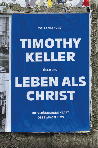Matt Smethurst: Timothy Keller über das Leben als Christ