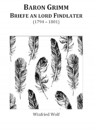 Winfried Wolf: Baron Grimm, Briefe an Lord Findlater