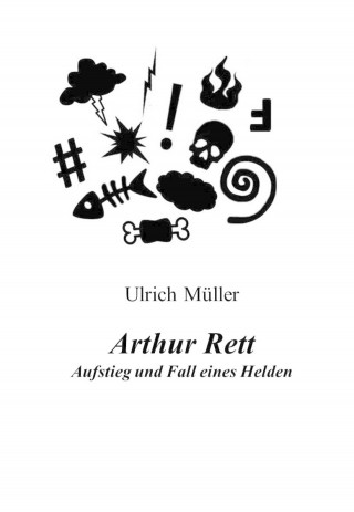 Ulrich Müller: Arthur Rett - Aufstieg und Fall eines Helden