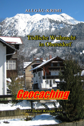 Dieter Krampe: Geocaching - Tödliche Weihnacht in Oberstdorf (NEUFASSUNG)