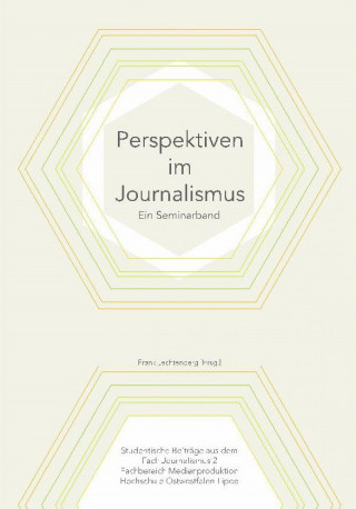 Melina Führer, Katharina Zoe Nehrkorn, Lutz Rutkowski, Carolin Wistinghausen, Lena Werner, Ole Urfels, Carolin Werthschulte: Perspektiven im Journalismus